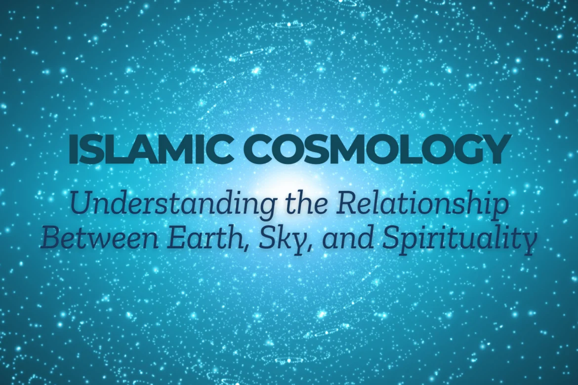 Islamic Cosmology: Understanding the Relationship Between Earth, Sky, and Spirituality