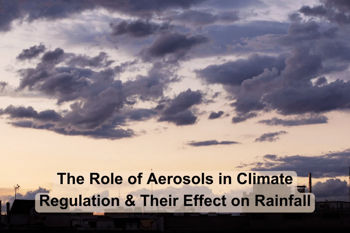 The Role of Aerosols in Climate Regulation & Their Effect on Rainfall