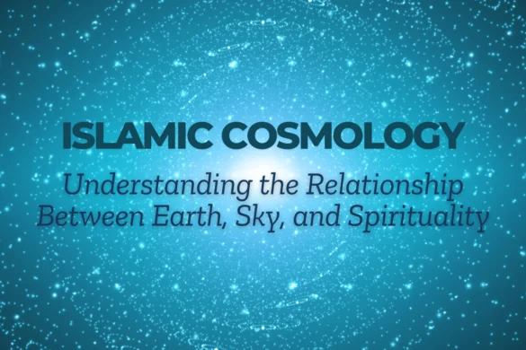 Islamic Cosmology: Understanding the Relationship Between Earth, Sky, and Spirituality