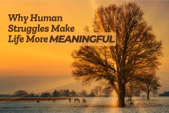 Why Human Struggles Make Life More Meaningful